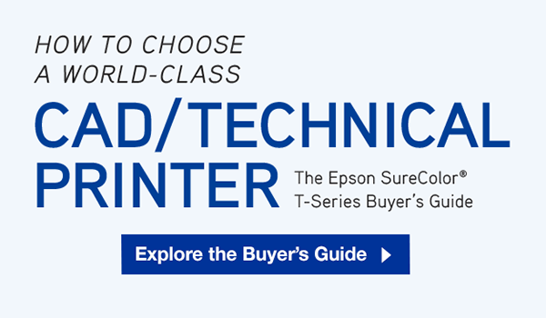 HOW TO CHOOSE A WORLD‑CLASS CAD/TECHNICAL PRINTER | The Epson SureColor T‑Series Buyer's Guide | Explore the Buyer's Guide